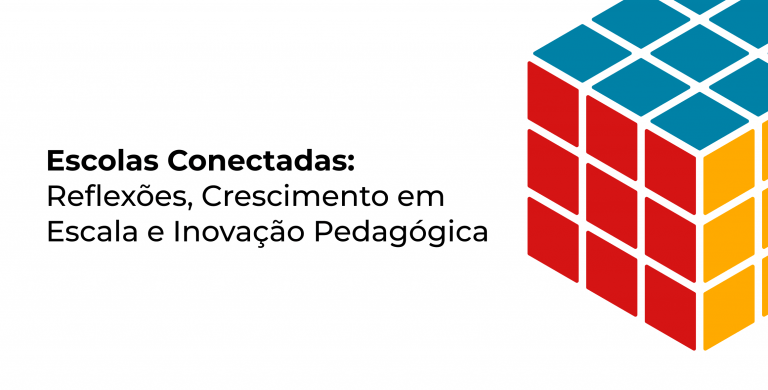 Escolas Conectadas: Reflexões, Crescimento em Escala e Inovação Pedagógica